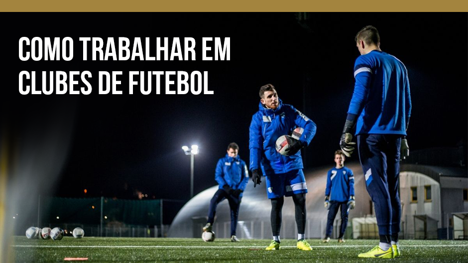 Como trabalhar em Clubes de Futebol: tudo que você precisa saber
